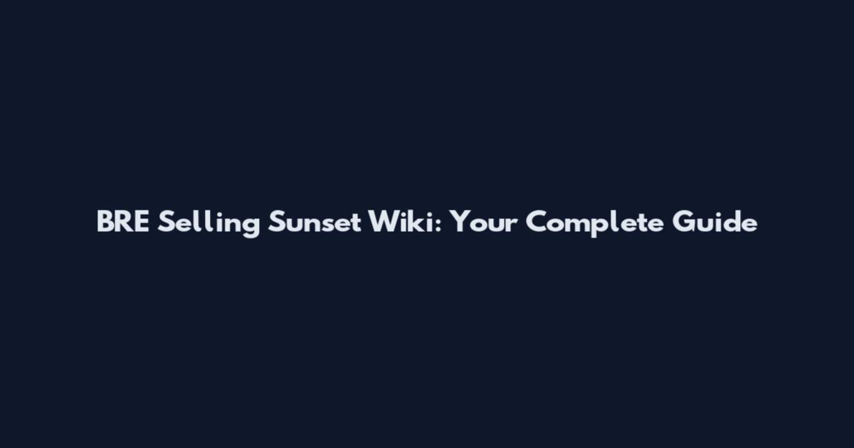BRE Selling Sunset Wiki: Your Complete Guide