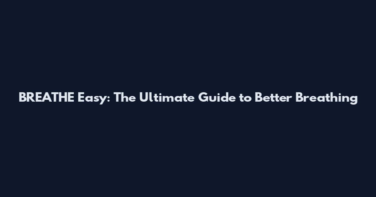 BREATHE Easy: The Ultimate Guide to Better Breathing