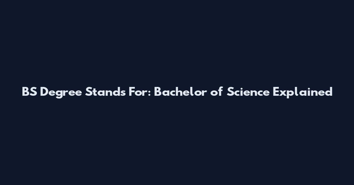 BS Degree Stands For: Bachelor of Science Explained
