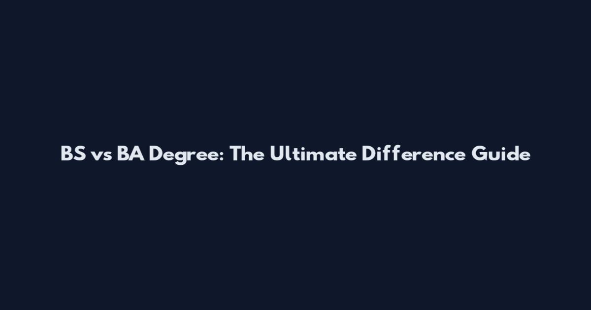 BS vs BA Degree: The Ultimate Difference Guide