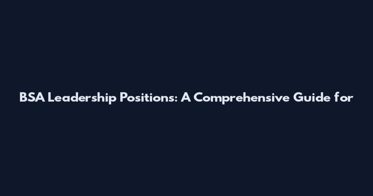 BSA Leadership Positions: A Comprehensive Guide for