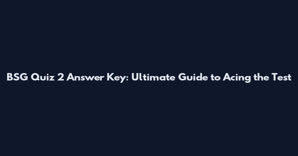 BSG Quiz 2 Answer Key: Ultimate Guide to Acing the Test