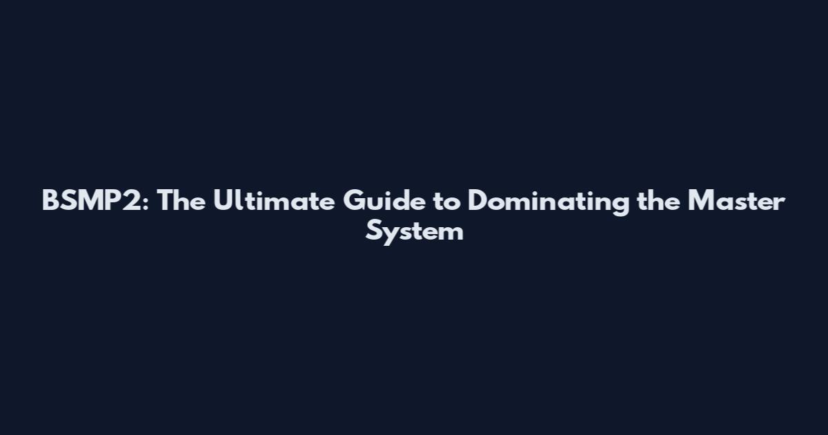 BSMP2: The Ultimate Guide to Dominating the Master System