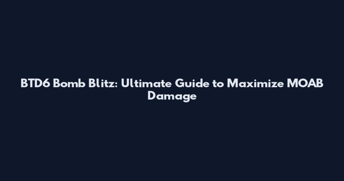 BTD6 Bomb Blitz: Ultimate Guide to Maximize MOAB Damage