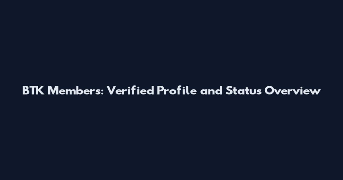 BTK Members: Verified Profile and Status Overview