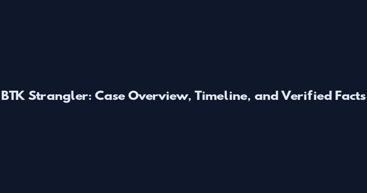BTK Strangler: Case Overview, Timeline, and Verified Facts
