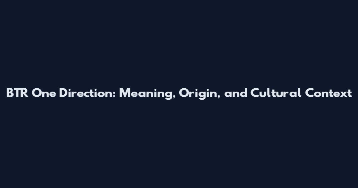 BTR One Direction: Meaning, Origin, and Cultural Context