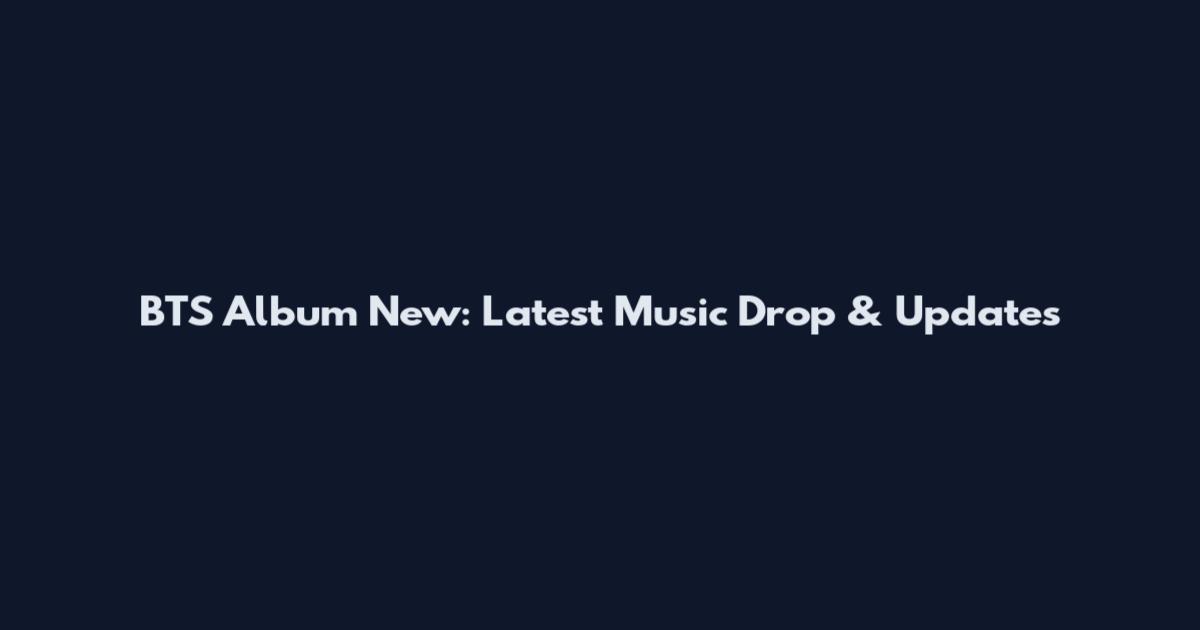 BTS Album New: Latest Music Drop & Updates