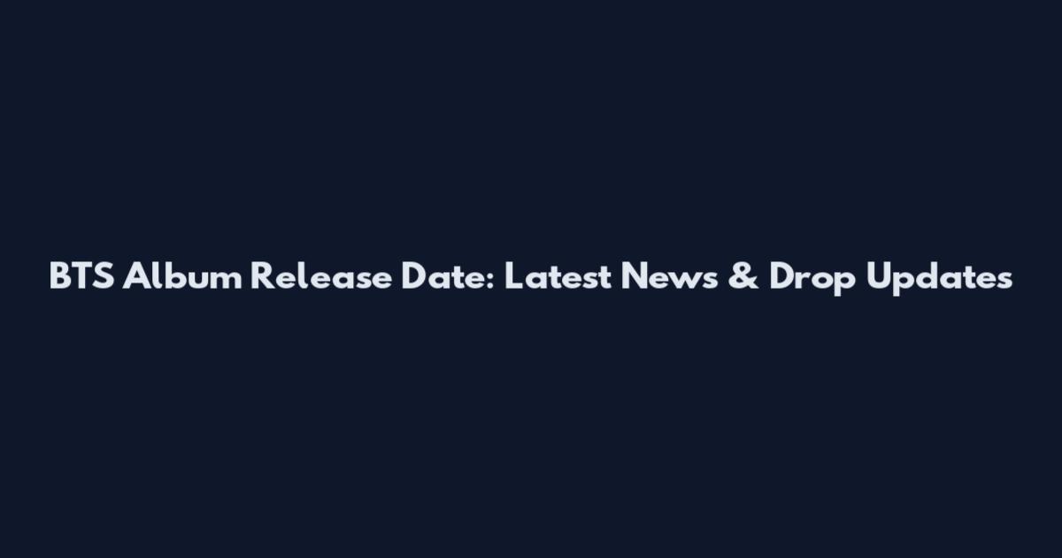 BTS Album Release Date: Latest News & Drop Updates