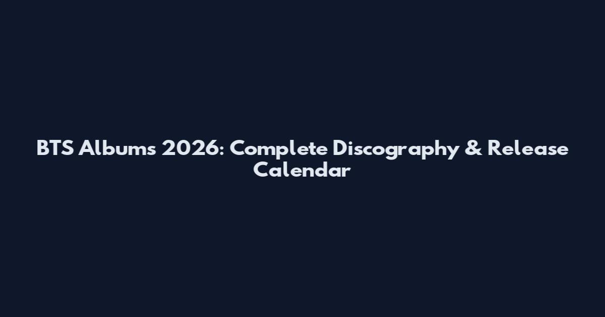 BTS Albums 2026: Complete Discography & Release Calendar