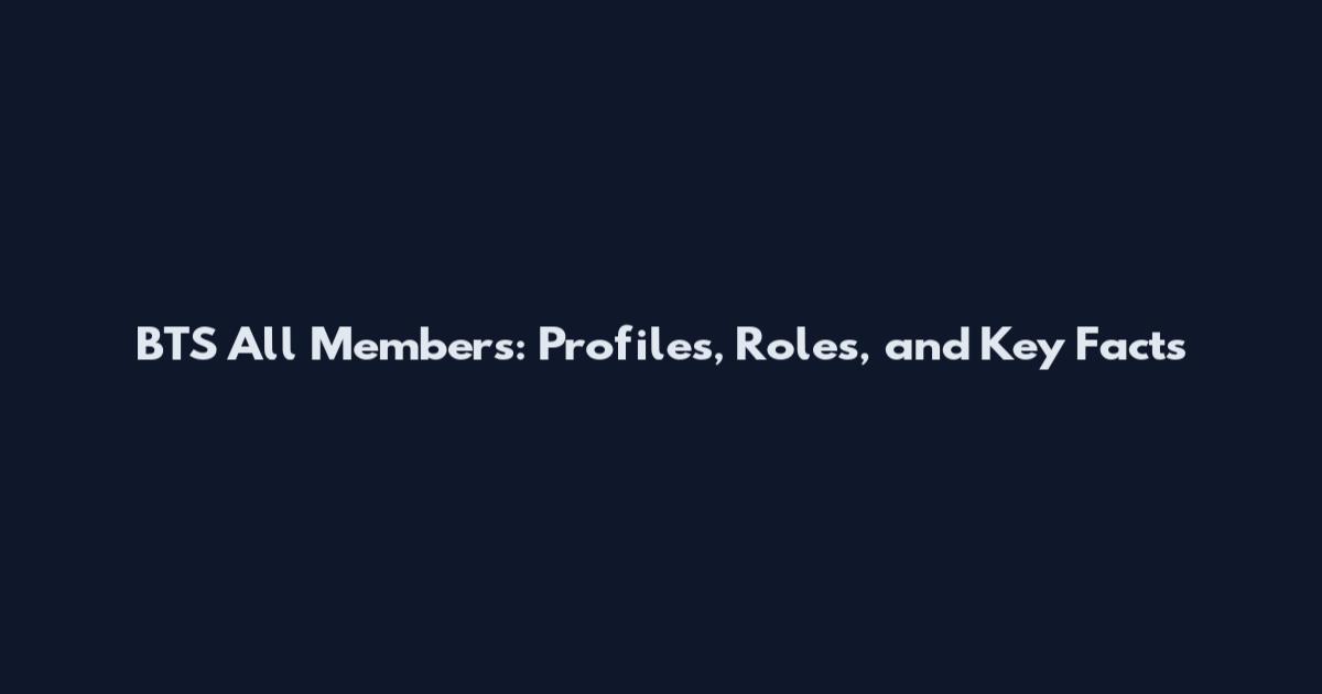 BTS All Members: Profiles, Roles, and Key Facts