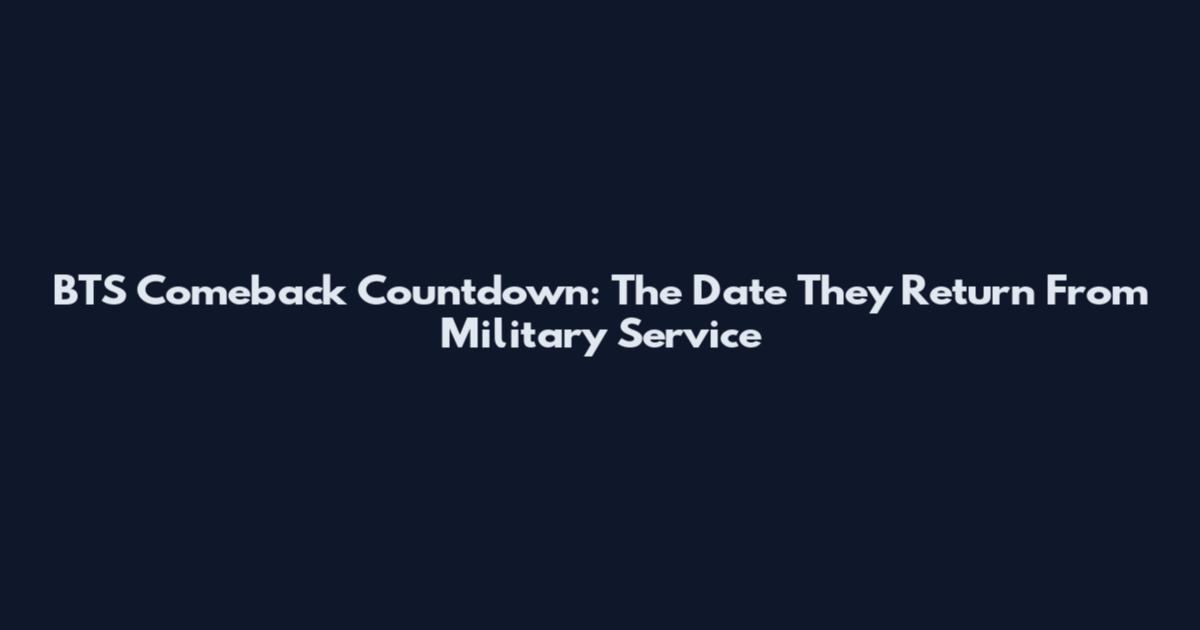 BTS Comeback Countdown: The Date They Return From Military Service