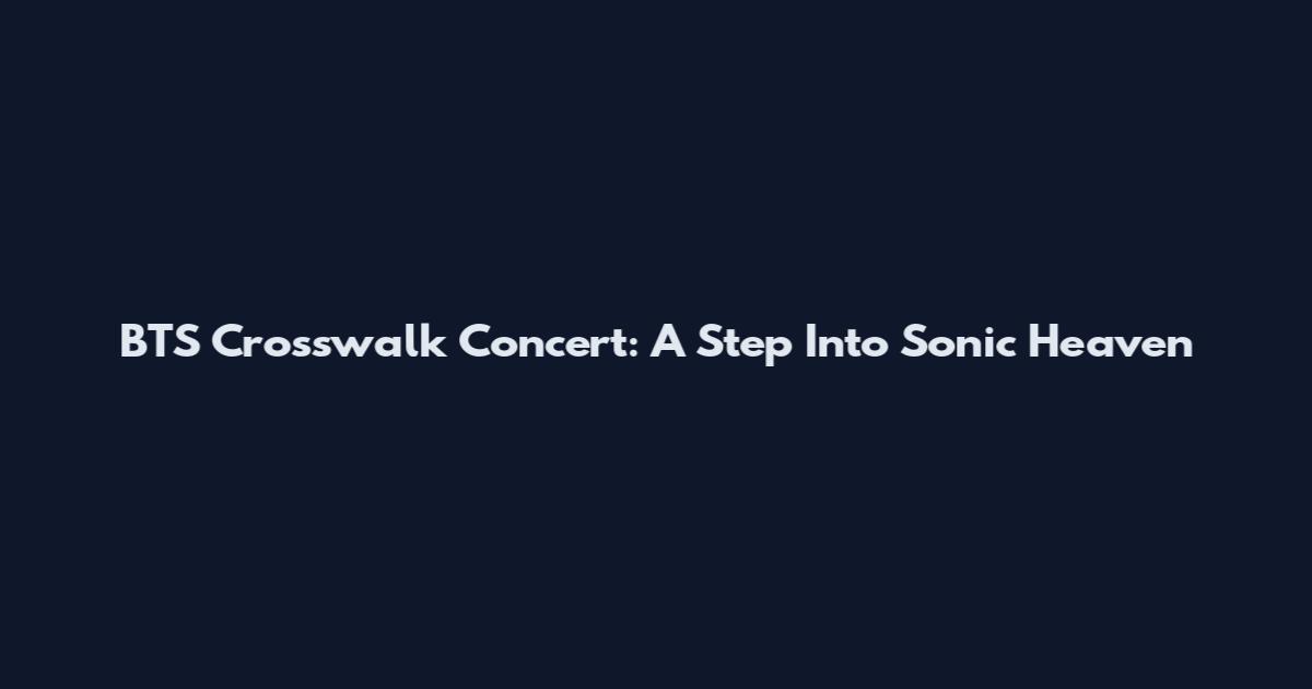 BTS Crosswalk Concert: A Step Into Sonic Heaven