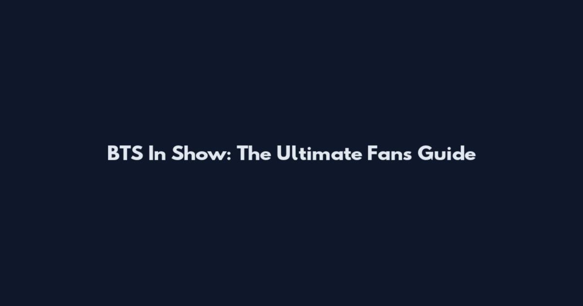 BTS In Show: The Ultimate Fan's Guide