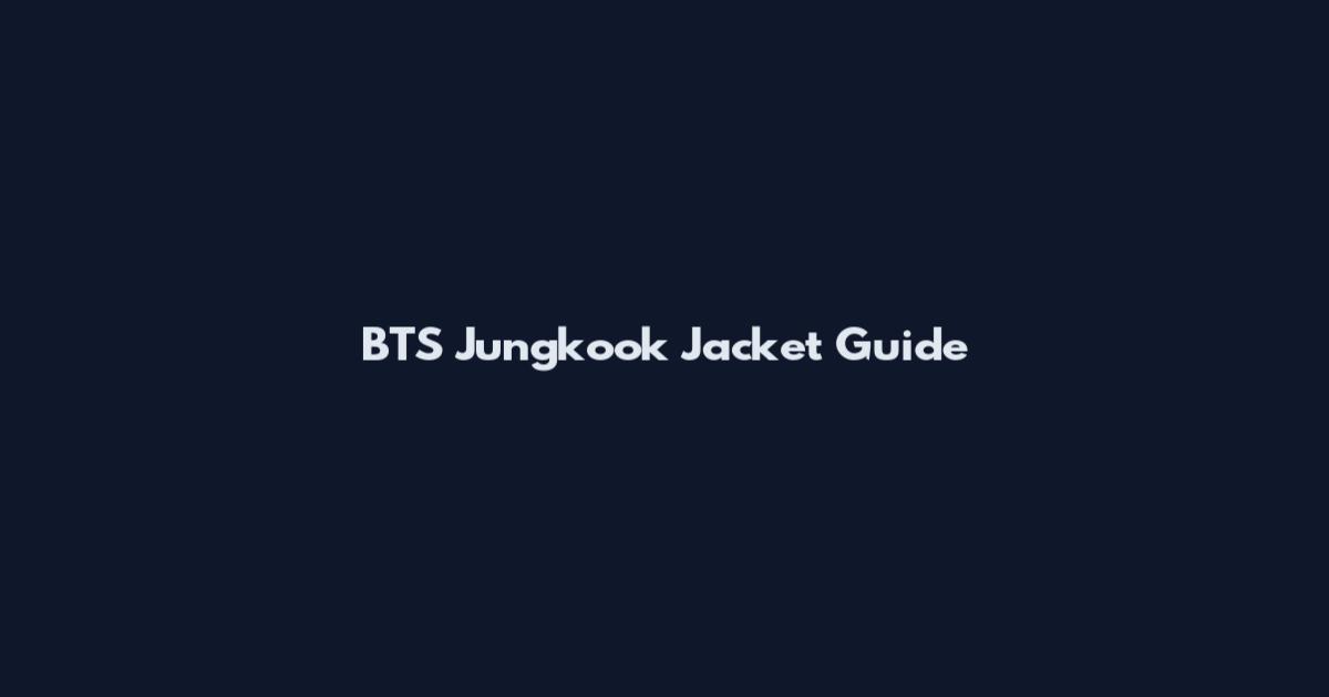 BTS Jungkook Jacket Guide