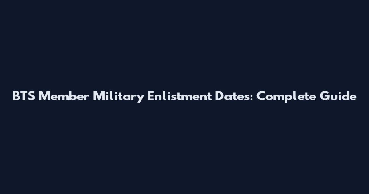 BTS Member Military Enlistment Dates: Complete Guide