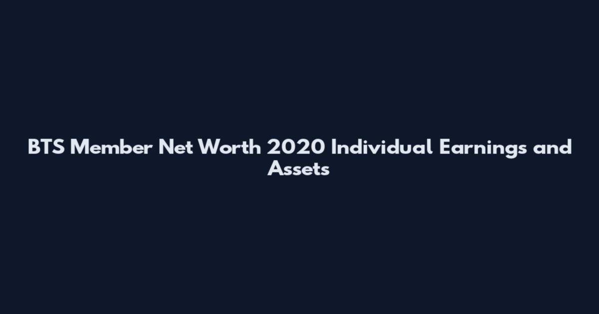 BTS Member Net Worth 2020 Individual Earnings and Assets