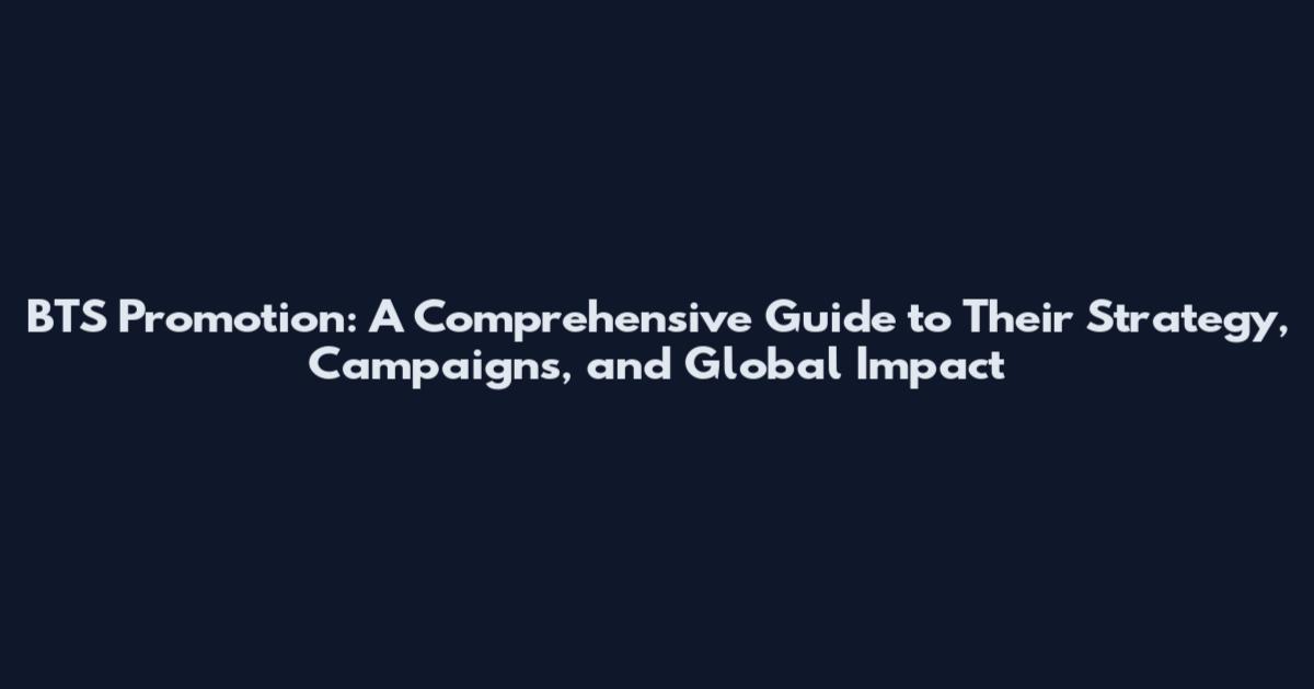 BTS Promotion: A Comprehensive Guide to Their Strategy, Campaigns, and Global Impact