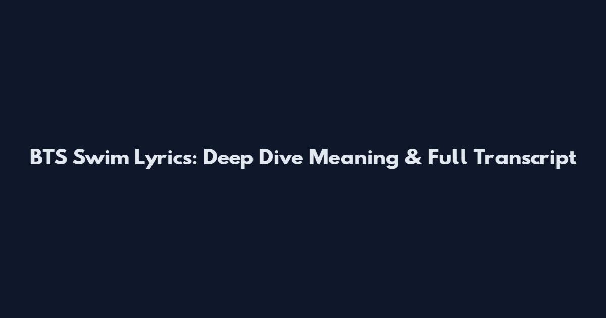 BTS Swim Lyrics: Deep Dive Meaning & Full Transcript