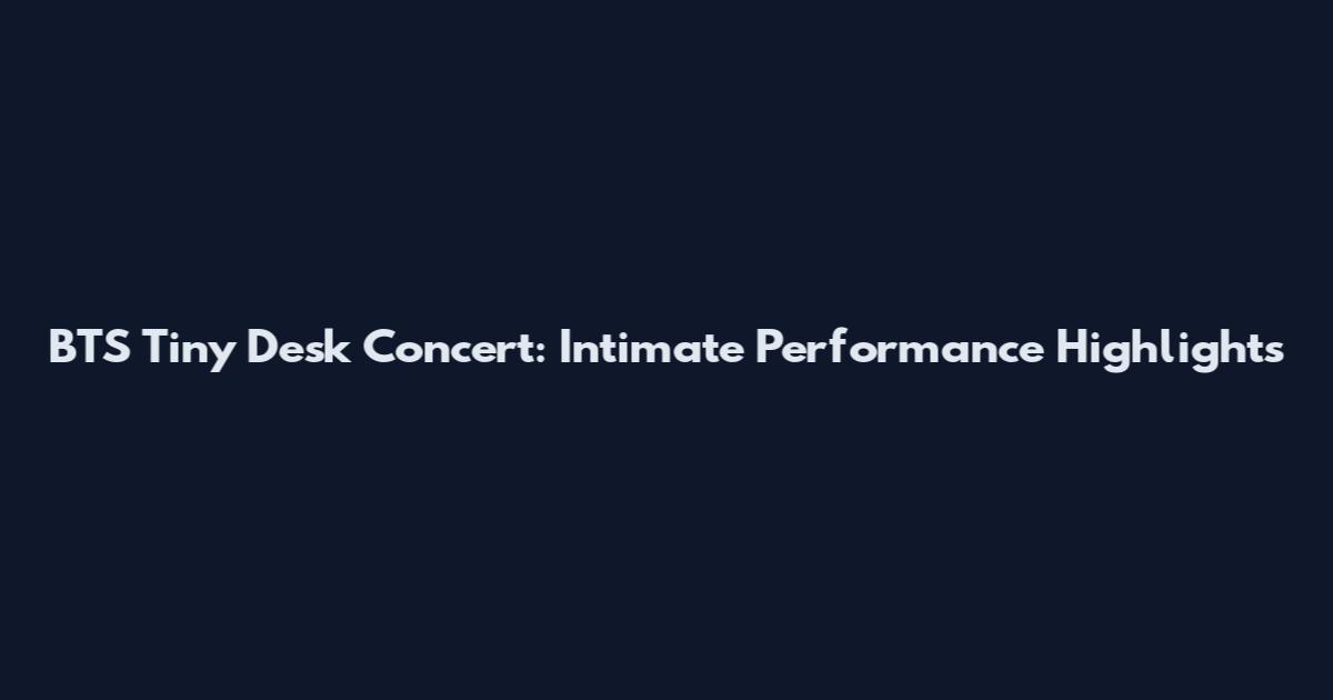 BTS Tiny Desk Concert: Intimate Performance Highlights