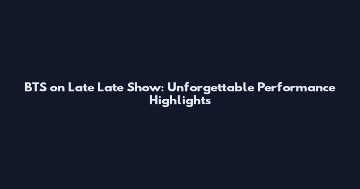 BTS on Late Late Show: Unforgettable Performance Highlights