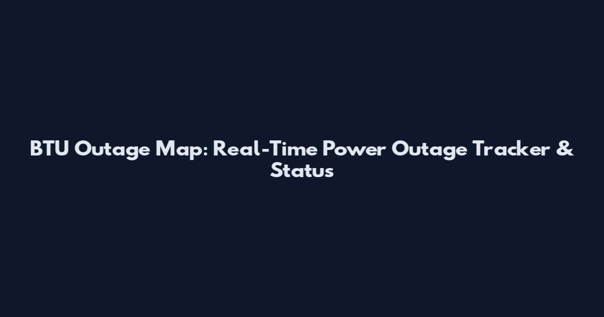 BTU Outage Map: Real-Time Power Outage Tracker & Status