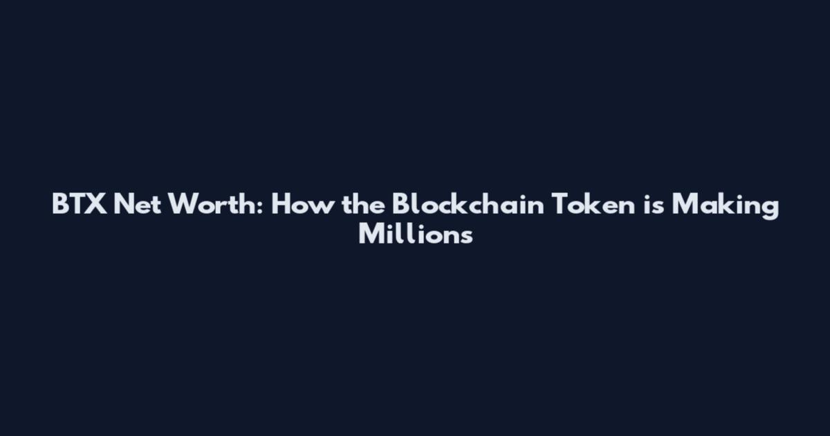 BTX Net Worth: How the Blockchain Token is Making Millions