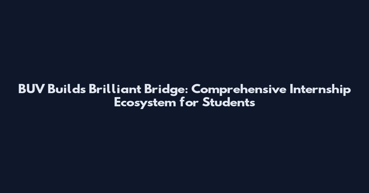 BUV Builds Brilliant Bridge: Comprehensive Internship Ecosystem for Students