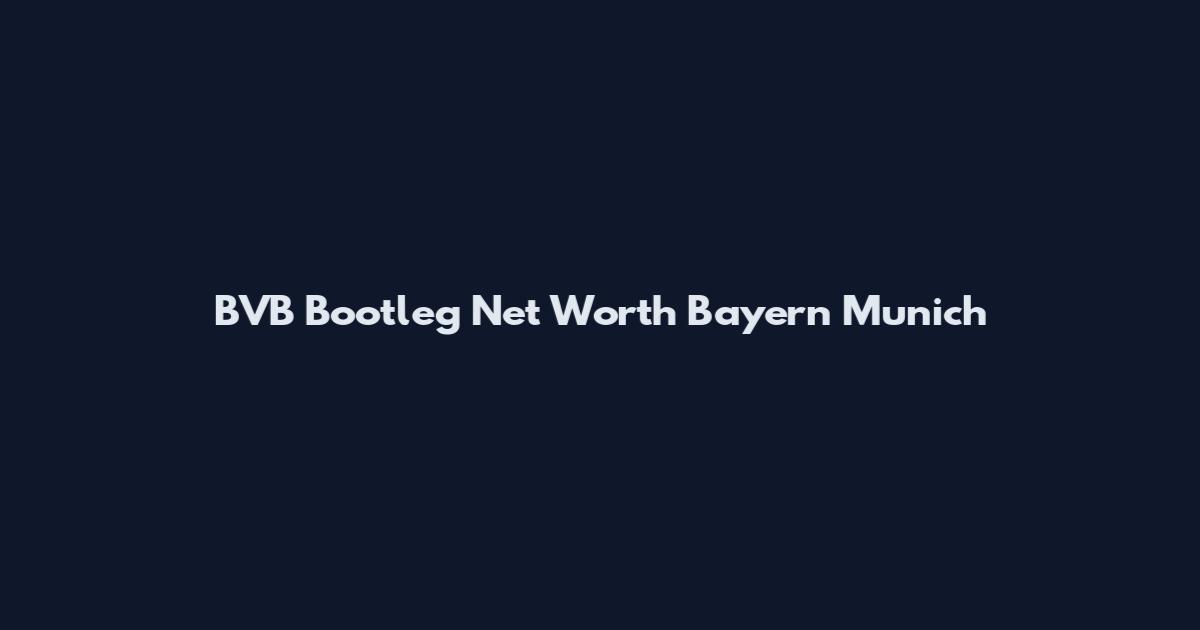 BVB Bootleg Net Worth Bayern Munich