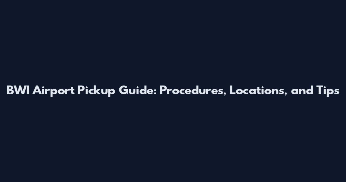 BWI Airport Pickup Guide: Procedures, Locations, and Tips