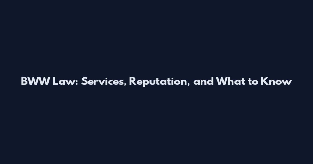 BWW Law: Services, Reputation, and What to Know