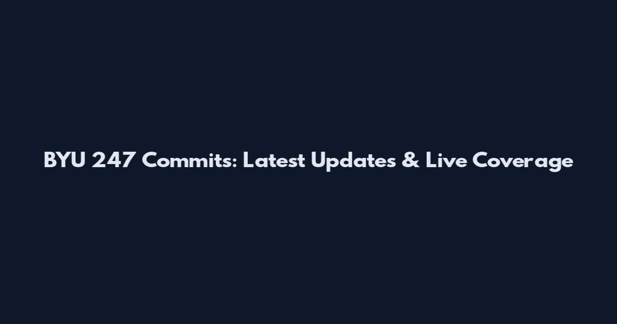 BYU 247 Commits: Latest Updates & Live Coverage