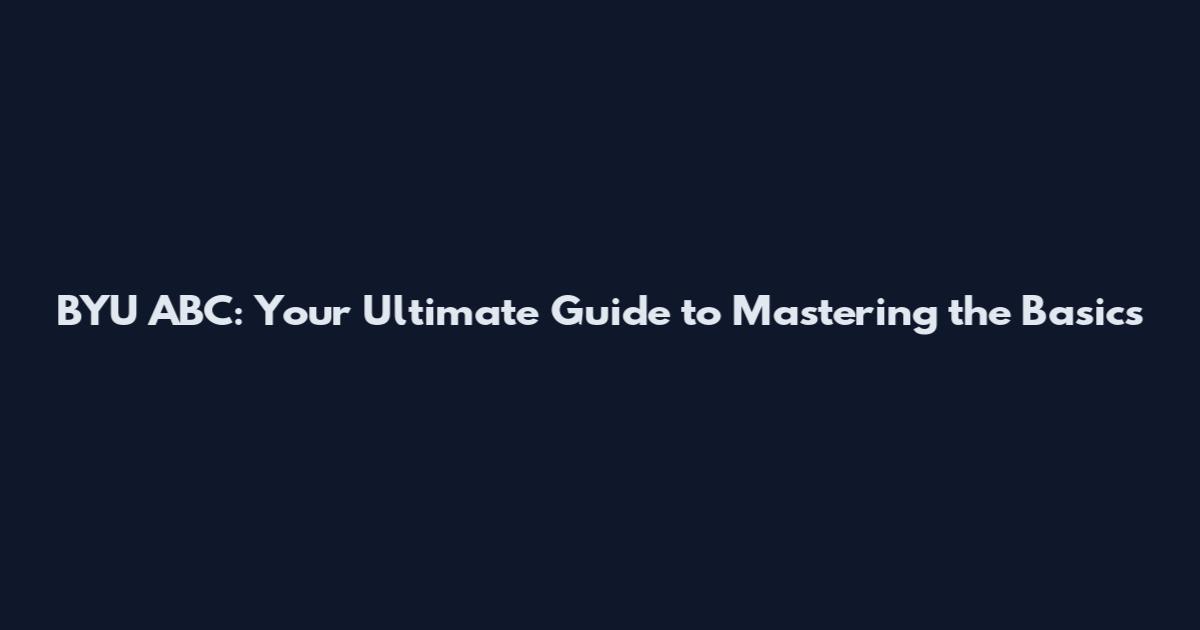 BYU ABC: Your Ultimate Guide to Mastering the Basics