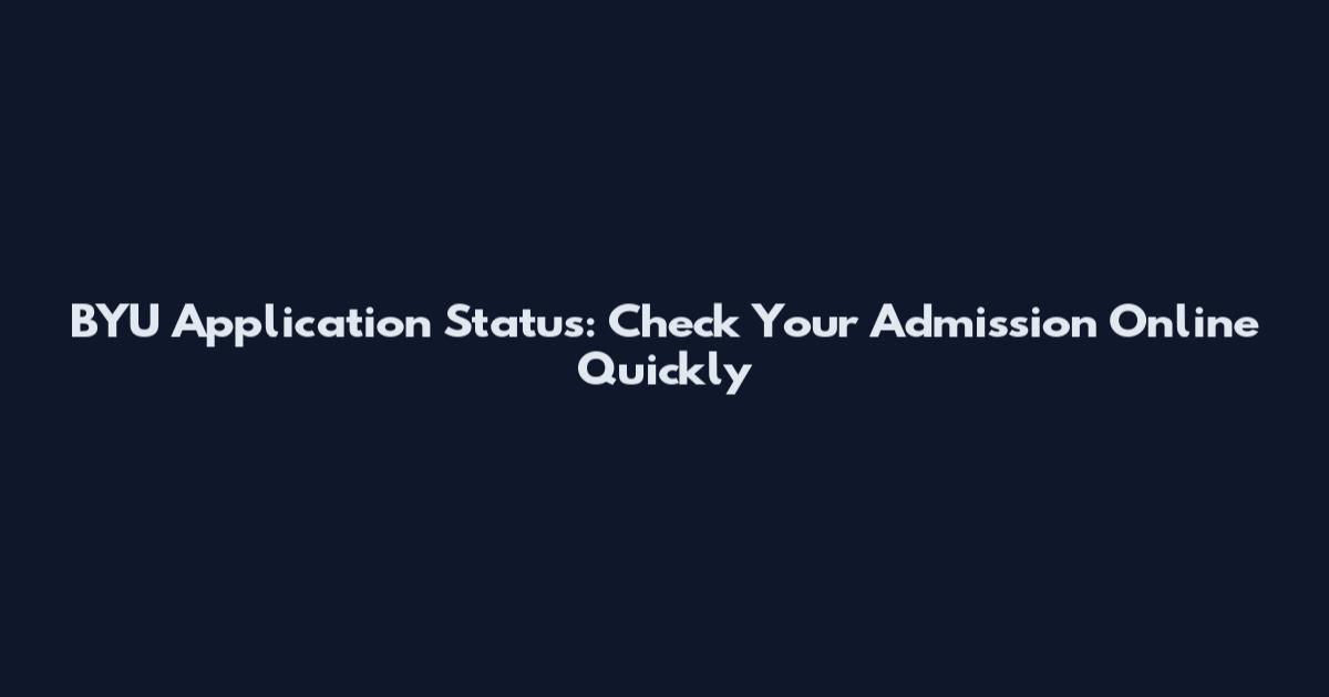 BYU Application Status: Check Your Admission Online Quickly