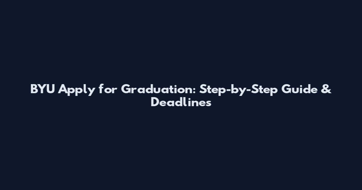 BYU Apply for Graduation: Step-by-Step Guide & Deadlines