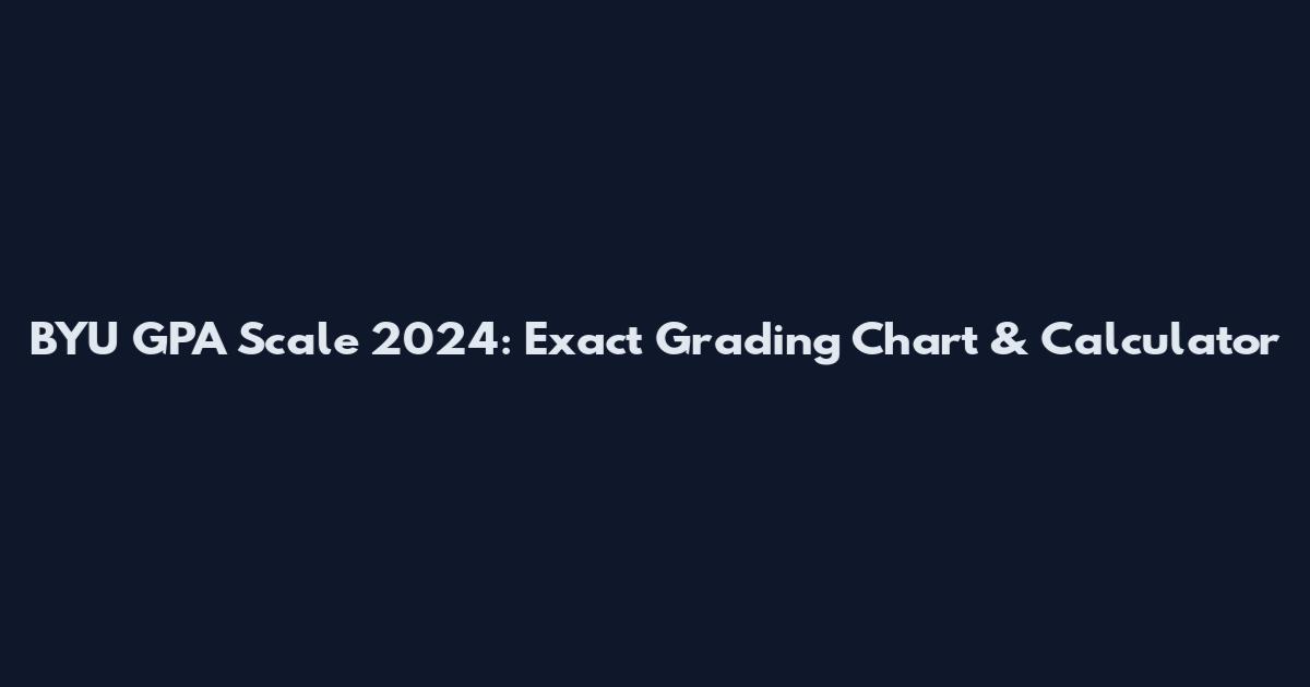BYU GPA Scale 2024: Exact Grading Chart & Calculator