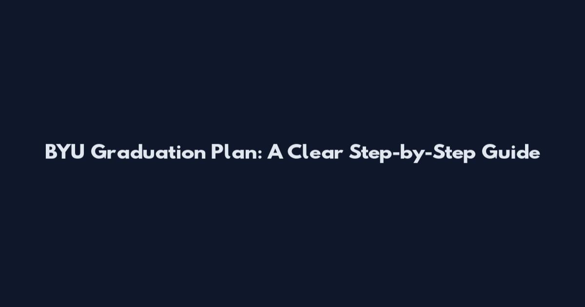 BYU Graduation Plan: A Clear Step-by-Step Guide