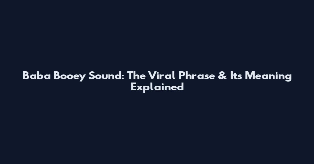 Baba Booey Sound: The Viral Phrase & Its Meaning Explained