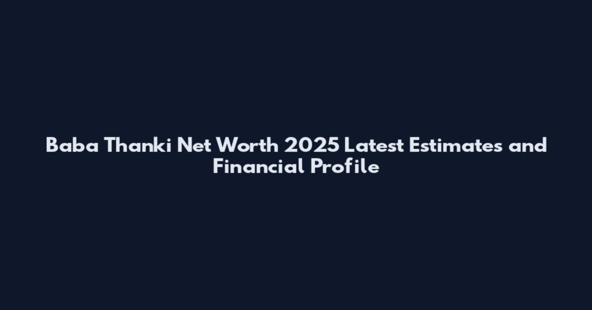 Baba Thanki Net Worth 2025 Latest Estimates and Financial Profile