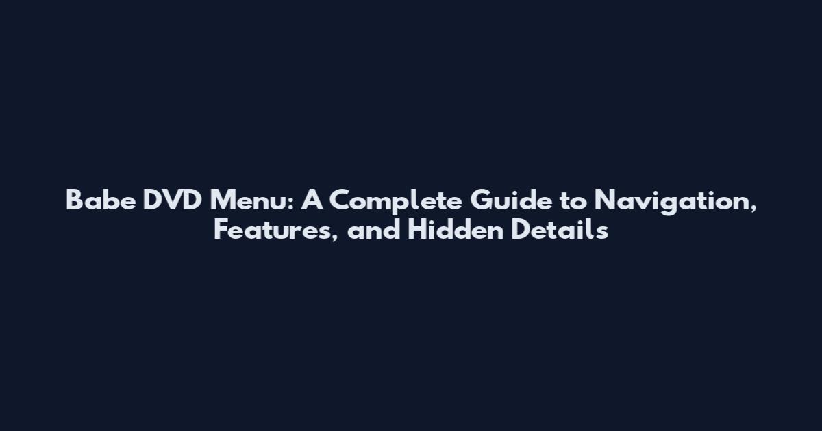 Babe DVD Menu: A Complete Guide to Navigation, Features, and Hidden Details