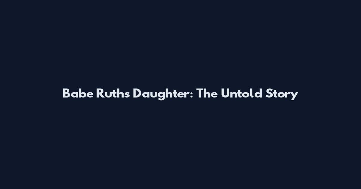 Babe Ruth's Daughter: The Untold Story