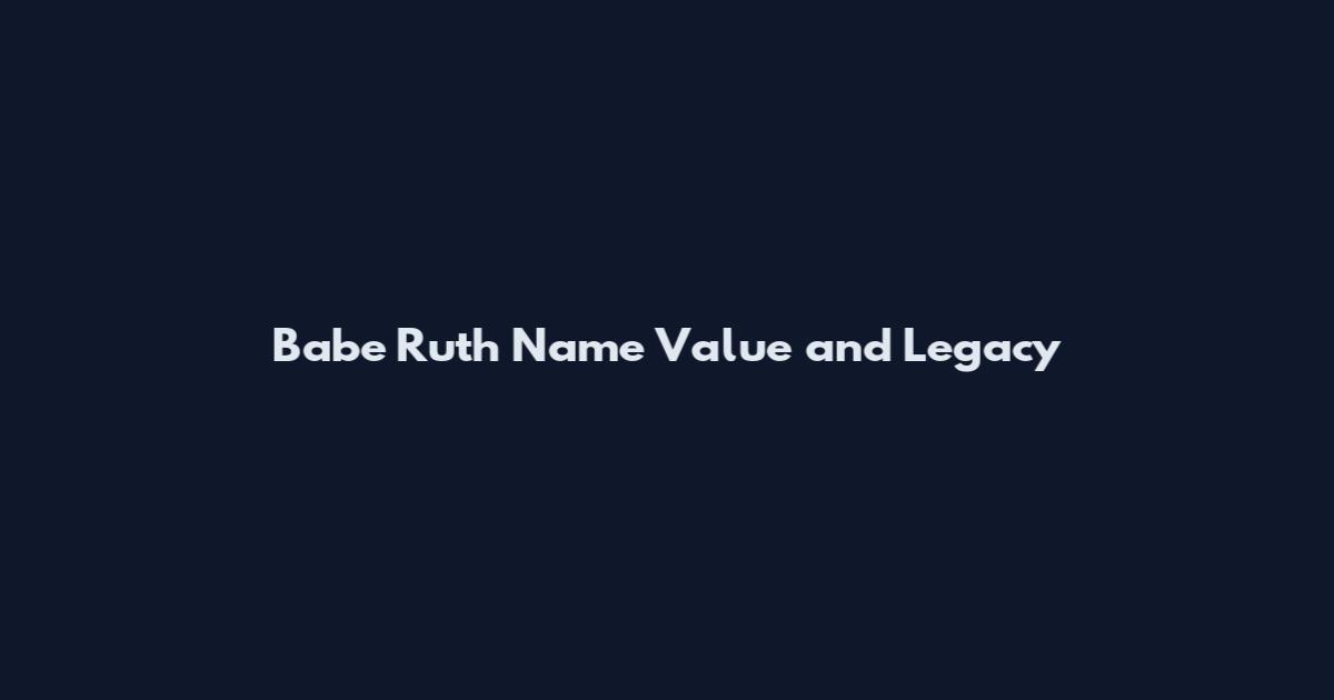 Babe Ruth Name Value and Legacy