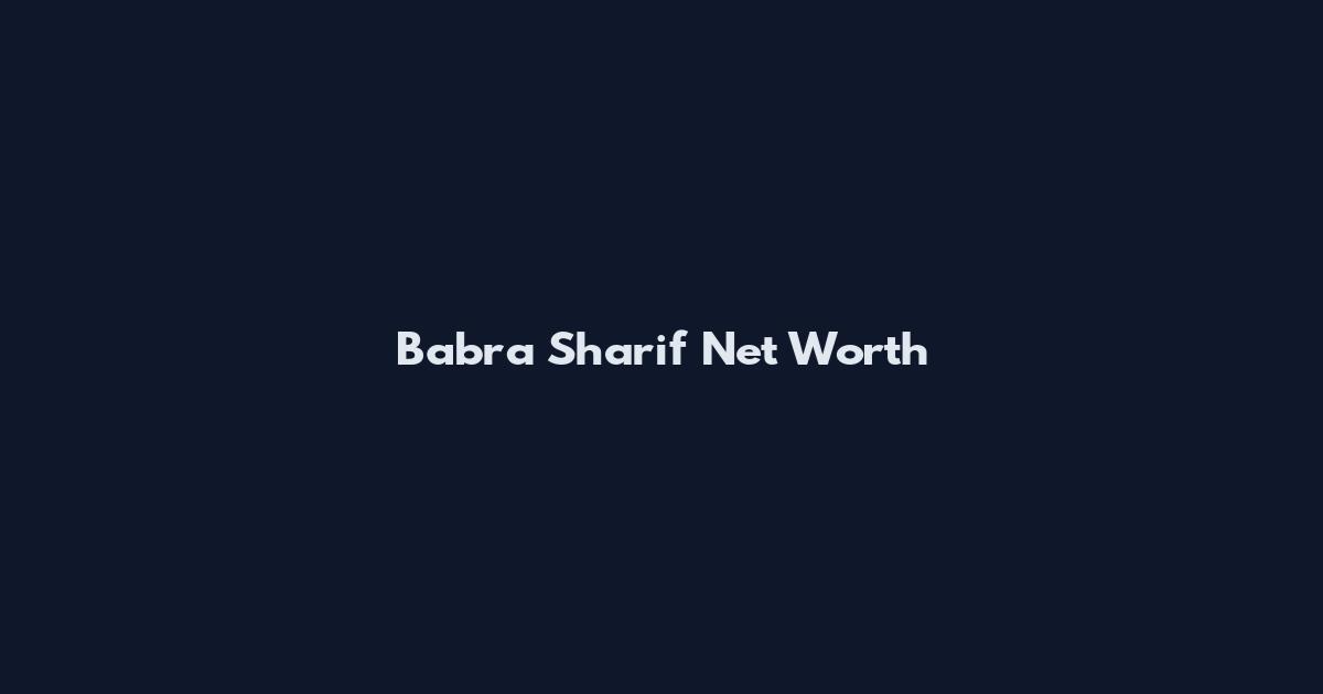 Babra Sharif Net Worth