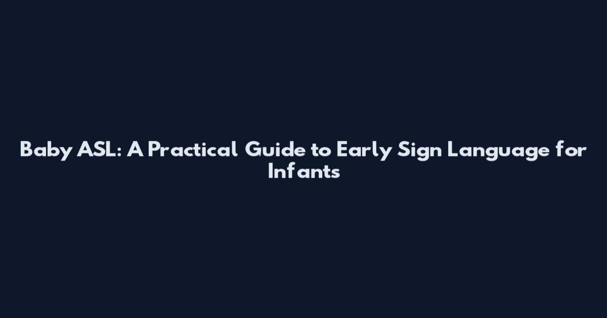 Baby ASL: A Practical Guide to Early Sign Language for Infants
