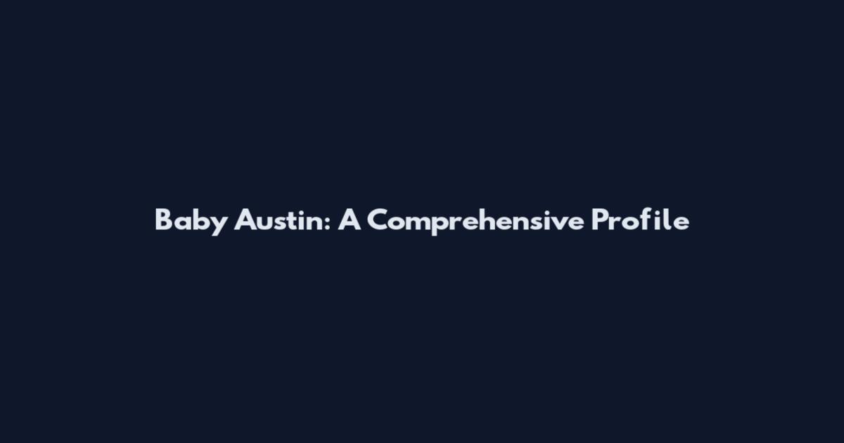 Baby Austin: A Comprehensive Profile