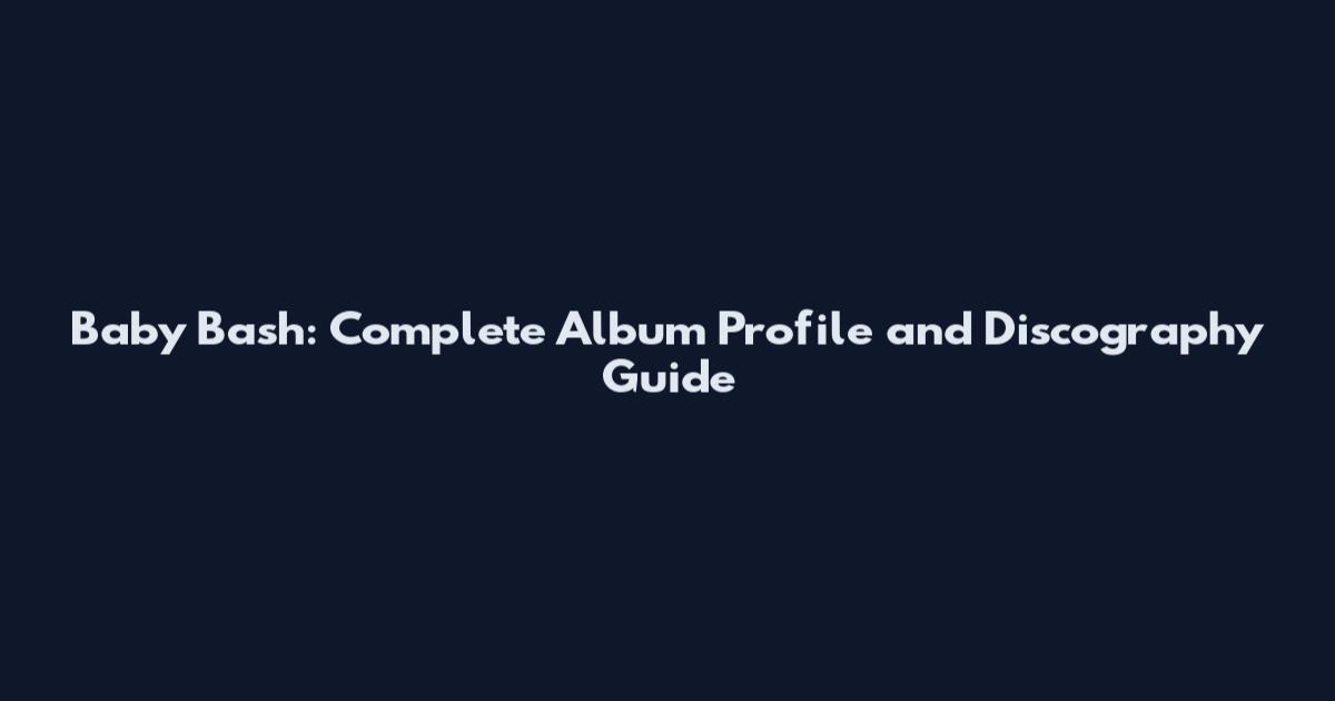 Baby Bash: Complete Album Profile and Discography Guide