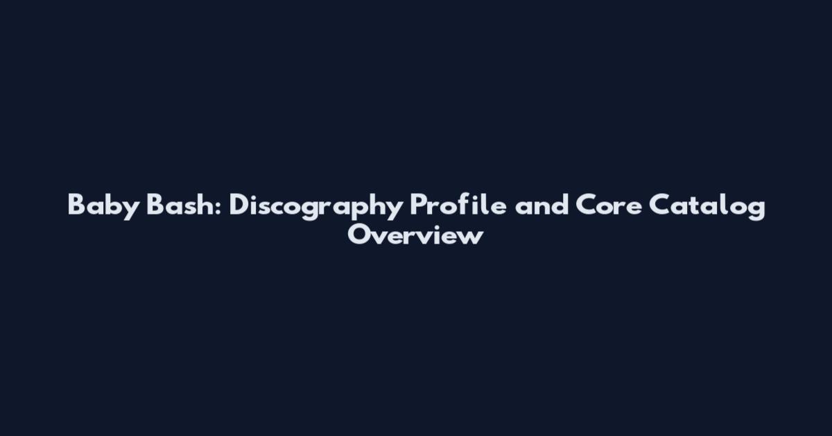 Baby Bash: Discography Profile and Core Catalog Overview