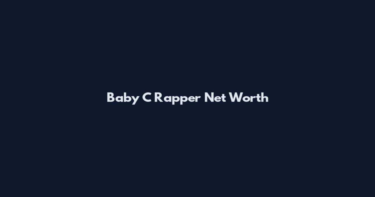 Baby C Rapper Net Worth