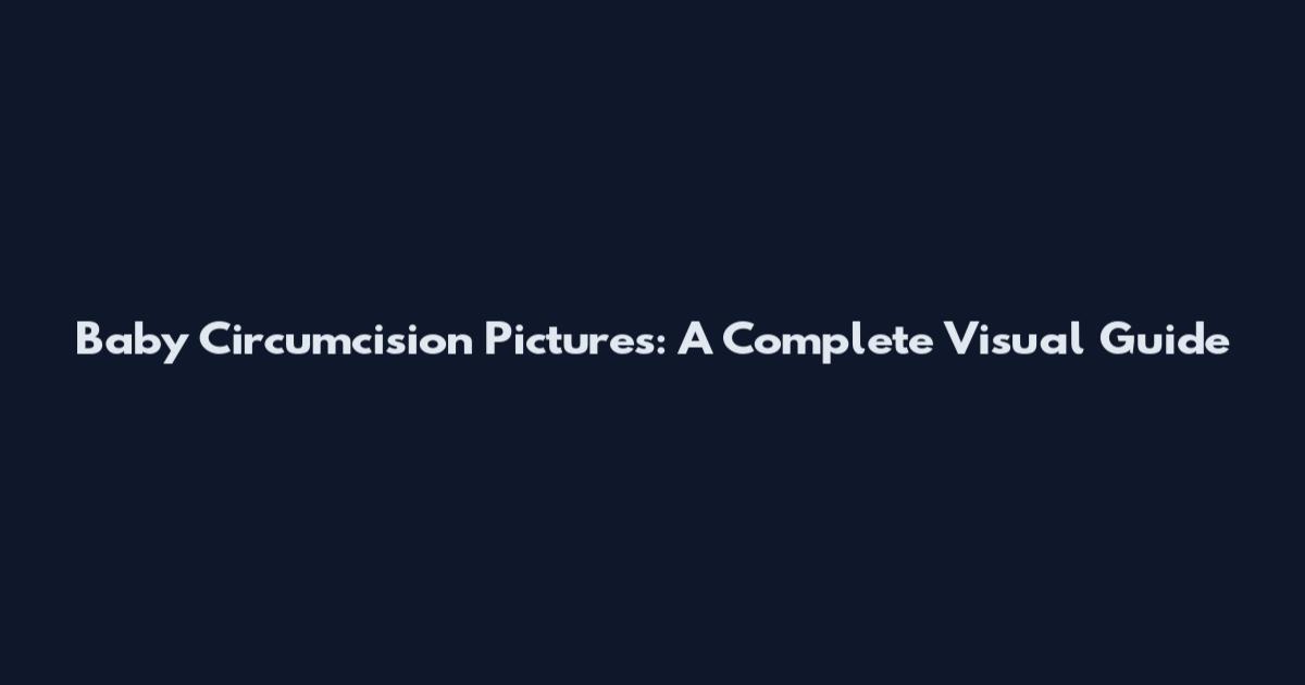 Baby Circumcision Pictures: A Complete Visual Guide