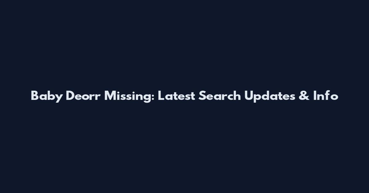 Baby Deorr Missing: Latest Search Updates & Info